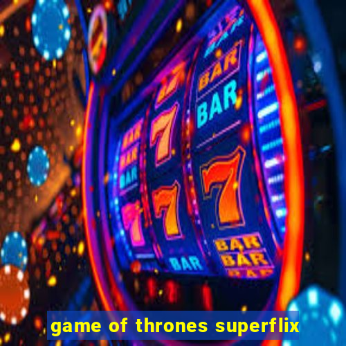 game of thrones superflix